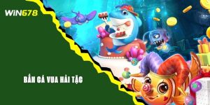 Bắn Cá Vua Hải Tặc - Chinh Phục Đại Dương Cùng WIN678