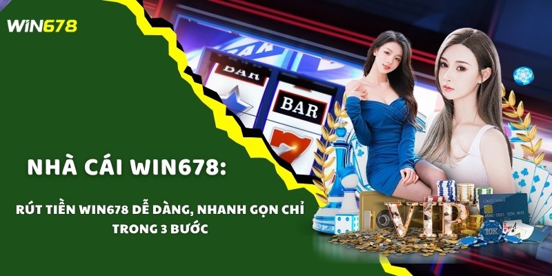 Rút Tiền WIN678 Dễ Dàng, Nhanh Gọn Chỉ Trong 3 Bước