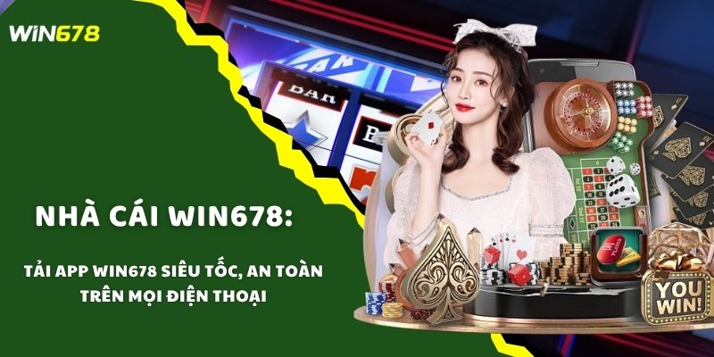 Tải App WIN678 Siêu Tốc, An Toàn Trên Mọi Điện Thoại